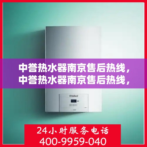 中誉热水器南京售后热线，中誉热水器南京售后热线，专业维修，贴心服务