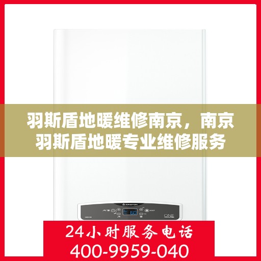 羽斯盾地暖维修南京，南京羽斯盾地暖专业维修服务