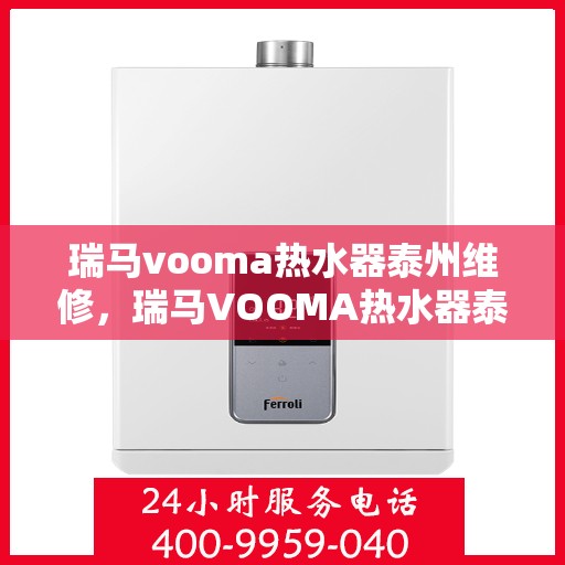 瑞马vooma热水器泰州维修，瑞马VOOMA热水器泰州专业维修服务