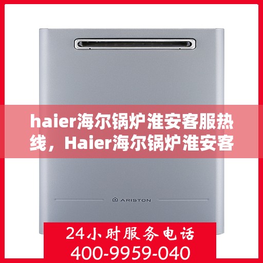 haier海尔锅炉淮安客服热线，Haier海尔锅炉淮安客服热线，专业解答，贴心服务