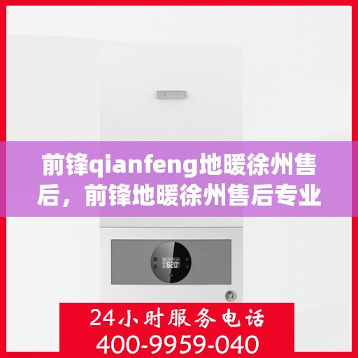 前锋qianfeng地暖徐州售后，前锋地暖徐州售后专业服务