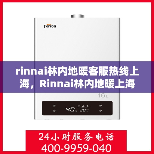 rinnai林内地暖客服热线上海，Rinnai林内地暖上海客服热线全攻略